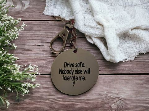 DRIVE SAFE, NOBODY ELSE WILL TOLERATE ME - KEYCHAIN